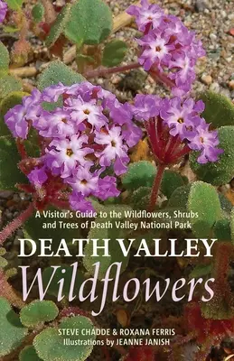Florile sălbatice din Valea Morții: Ghidul vizitatorului pentru florile sălbatice, arbuștii și copacii din Parcul Național Death Valley - Death Valley Wildflowers: A Visitor's Guide to the Wildflowers, Shrubs and Trees of Death Valley National Park