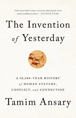 Invenția de ieri: O istorie de 50.000 de ani a culturii, conflictelor și conexiunilor umane - The Invention of Yesterday: A 50,000-Year History of Human Culture, Conflict, and Connection