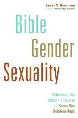 Biblie, gen, sexualitate: Reformularea dezbaterii Bisericii privind relațiile între persoane de același sex - Bible, Gender, Sexuality: Reframing the Church's Debate on Same-Sex Relationships