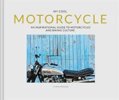Motocicleta mea cool: Un ghid inspirațional pentru motociclete și cultura ciclismului - My Cool Motorcycle: An Inspirational Guide to Motorcycles and Biking Culture