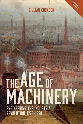 Epoca mașinilor: Ingineria revoluției industriale, 1770-1850 - Age of Machinery: Engineering the Industrial Revolution, 1770-1850