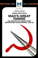 An Analysis of Frank Dikotter's Mao's Great Famine: Istoria celei mai devastatoare catastrofe din China 1958-62 - An Analysis of Frank Dikotter's Mao's Great Famine: The History of China's Most Devestating Catastrophe 1958-62