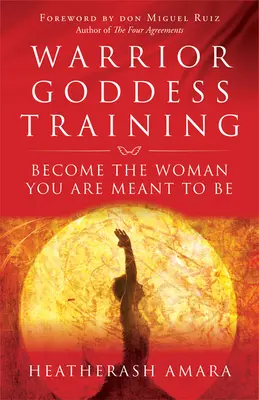 Antrenamentul Zeiței Războinice: Devino femeia care ești menită să fii - Warrior Goddess Training: Become the Woman You Are Meant to Be