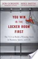 Mai întâi câștigi în vestiar: The 7 C's to Build a Winning Team in Business, Sports, and Life - You Win in the Locker Room First: The 7 C's to Build a Winning Team in Business, Sports, and Life