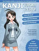 Kanji de la Zero! 1: Tehnici dovedite pentru a stăpâni Kanji folosite de studenți din întreaga lume. - Kanji From Zero! 1: Proven Techniques to Master Kanji Used by Students All Over the World.