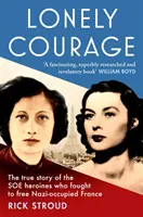 Lonely Courage - Povestea adevărată a eroinelor SOE care au luptat pentru eliberarea Franței ocupate de naziști - Lonely Courage - The true story of the SOE heroines who fought to free Nazi-occupied France