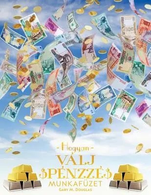 Hogyan Vlj Pnzz Munkafzet - How To Become Money Workbook Maghiară - Hogyan Vlj Pnzz Munkafzet - How To Become Money Workbook Hungarian