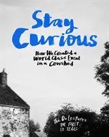 Rămâneți curioși - Cum am creat un eveniment de talie mondială într-un grajd - Stay Curious - How We Created a World Class Event in a Cowshed