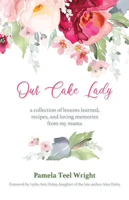 Doamna noastră cu prăjituri: O colecție de lecții învățate, rețete și amintiri pline de dragoste de la mama mea (A Collection of Lessons Learned, Recipes, and Loving Memories from My Mama) - Our Cake Lady: A Collection of Lessons Learned, Recipes, and Loving Memories from My Mama
