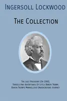 INGERSOLL LOCKWOOD Colecția: Ultimul președinte (Sau 1900), Călătoriile și aventurile micului baron Trump, Baron Trumps? Minunata Jo subterană - INGERSOLL LOCKWOOD The Collection: The Last President (Or 1900), Travels And Adventures Of Little Baron Trump, Baron Trumps? Marvellous Underground Jo