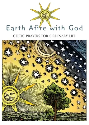 Pământ în flăcări cu Dumnezeu: Rugăciuni celtice pentru o viață obișnuită - Earth Afire with God: Celtic Prayers for Ordinary Life