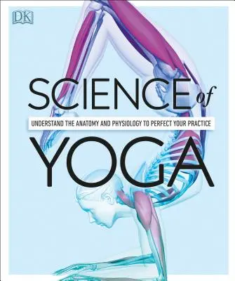 Știința Yoga: Înțelegeți anatomia și fiziologia pentru a vă perfecționa practica - Science of Yoga: Understand the Anatomy and Physiology to Perfect Your Practice