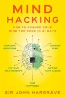 Mind Hacking: Cum să-ți schimbi mintea pentru totdeauna în 21 de zile - Mind Hacking: How to Change Your Mind for Good in 21 Days