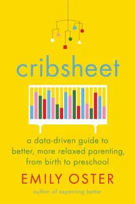 Cribsheet: Un ghid bazat pe date pentru un parenting mai bun și mai relaxat, de la naștere până la grădiniță - Cribsheet: A Data-Driven Guide to Better, More Relaxed Parenting, from Birth to Preschool