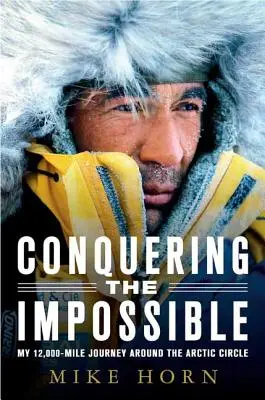 Cucerirea imposibilului: Călătoria mea de 12.000 de mile în jurul Cercului Arctic - Conquering the Impossible: My 12,000-Mile Journey Around the Arctic Circle