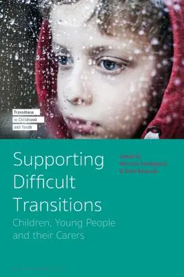 Sprijinirea tranzițiilor dificile: Copiii, tinerii și îngrijitorii lor - Supporting Difficult Transitions: Children, Young People and Their Carers