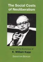 Costurile sociale ale neoliberalismului - Eseuri despre economia lui K. William Kapp - Socials Costs of Neoliberalism - Essays on the Economics of K. William Kapp