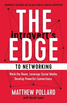 The Introvert's Edge to Networking: Lucrați în sală. Folosiți social media. Dezvoltă conexiuni puternice - The Introvert's Edge to Networking: Work the Room. Leverage Social Media. Develop Powerful Connections