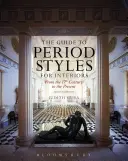The Guide to Period Styles for Interiors (Ghidul stilurilor de epocă pentru interioare): From the 17th Century to the Present - The Guide to Period Styles for Interiors: From the 17th Century to the Present