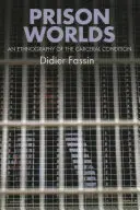 Lumea închisorilor: o etnografie a condiției carcerale - Prison Worlds: An Ethnography of the Carceral Condition