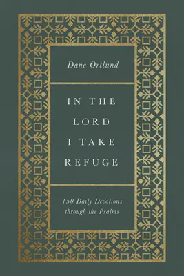 În Domnul mă refugiez: 150 de devoțiuni zilnice prin psalmi - In the Lord I Take Refuge: 150 Daily Devotions Through the Psalms