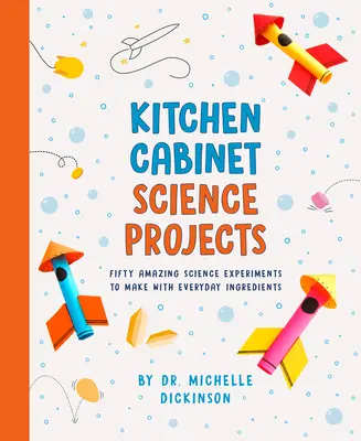 Kitchen Cabinet Science Projects: Cincizeci de experimente științifice uimitoare de realizat cu ingrediente obișnuite - Kitchen Cabinet Science Projects: Fifty Amazing Science Experiments to Make with Everyday Ingredients