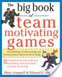 The Big Book of Team-Motivating Games: Spirit-Building, Problem-Solving and Communication Games for Every Group