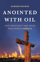 Uns cu petrol: Cum creștinismul și țițeiul au făcut America modernă - Anointed with Oil: How Christianity and Crude Made Modern America