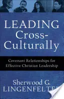 Conducerea transculturală: Relații de legământ pentru o conducere creștină eficientă - Leading Cross-Culturally: Covenant Relationships for Effective Christian Leadership