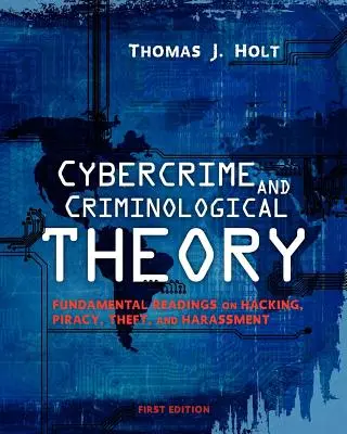 Criminalitatea informatică și teoria criminologică: Lecturi fundamentale despre hacking, piraterie, furt și hărțuire - Cybercrime and Criminological Theory: Fundamental Readings on Hacking, Piracy, Theft, and Harassment
