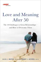 AARP Love and Meaning After 50: Cele 10 provocări ale relațiilor excelente - și cum să le depășim - AARP Love and Meaning After 50: The 10 Challenges to Great Relationships--And How to Overcome Them