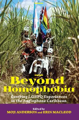 Dincolo de homofobie: Centrarea experiențelor LGBTQ în Caraibe anglofone - Beyond Homophobia: Centring LGBTQ Experiences in the Anglophone Caribbean