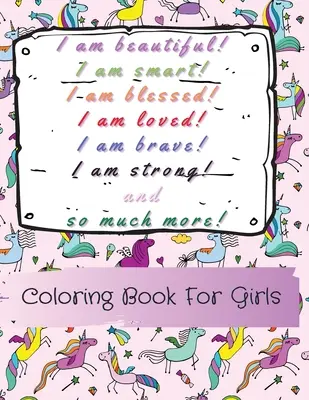 Sunt frumoasă, inteligentă, binecuvântată, iubită, curajoasă, puternică! și multe altele! O carte de colorat pentru fete - I am beautiful, smart, blessed, loved, brave, strong! and so much more! A Coloring Book for Girls