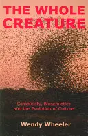 Whole Creature - Complexitate, biosemiotică și evoluția culturii - Whole Creature - Complexity, Biosemiotics and the Evolution of Culture