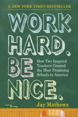 Muncește din greu. Fii drăguț..: Cum doi profesori inspirați au creat cele mai promițătoare școli din America - Work Hard. Be Nice.: How Two Inspired Teachers Created the Most Promising Schools in America