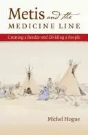 Metis and the Medicine Line: Crearea unei frontiere și divizarea unui popor - Metis and the Medicine Line: Creating a Border and Dividing a People