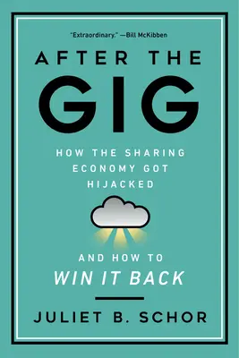 After the Gig: Cum a fost deturnată economia de partajare și cum să o recâștigăm - After the Gig: How the Sharing Economy Got Hijacked and How to Win It Back