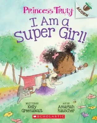 Sunt o super-fată! O carte în ghindă (Prințesa Truly #1), 1 - I Am a Super Girl!: An Acorn Book (Princess Truly #1), 1