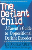 Copilul sfidător: A Parent's Guide to Oppositional Defiant Disorder (Ghidul părintelui pentru tulburarea de opoziție provocatoare) - The Defiant Child: A Parent's Guide to Oppositional Defiant Disorder