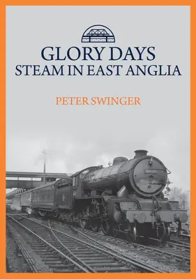 Glory Days: Abur în East Anglia - Glory Days: Steam in East Anglia
