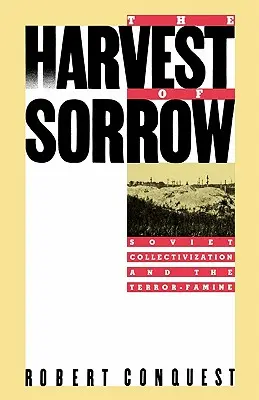 Recolta durerii: Colectivizarea sovietică și foametea de teroare - The Harvest of Sorrow: Soviet Collectivization and the Terror-Famine