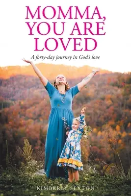Mamă, tu ești iubită: O călătorie de patruzeci de zile în dragostea lui Dumnezeu - Momma, You Are Loved: A forty-day journey in God's love