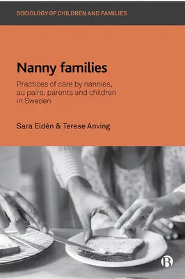 Nanny Families: Practici de îngrijire de către bone, au pair, părinți și copii în Suedia - Nanny Families: Practices of Care by Nannies, Au Pairs, Parents and Children in Sweden