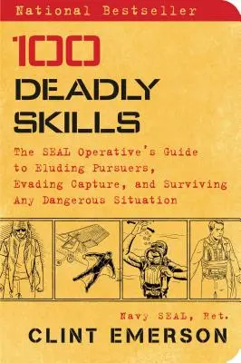 100 de abilități mortale: Ghidul unui agent SEAL pentru a eluda urmăritorii, a evita capturarea și a supraviețui oricărei situații periculoase - 100 Deadly Skills: The Seal Operative's Guide to Eluding Pursuers, Evading Capture, and Surviving Any Dangerous Situation