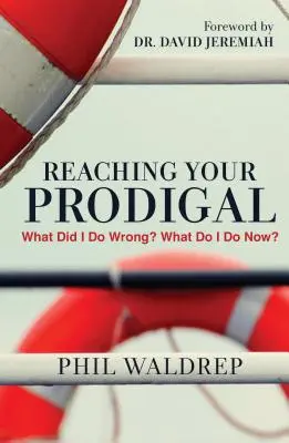 Ajungând la Prodigalul tău: What Did I Do Wrong? Ce fac acum? - Reaching Your Prodigal: What Did I Do Wrong? What Do I Do Now?