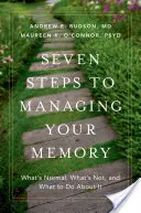 Șapte pași pentru a vă gestiona memoria: Ce este normal, ce nu este normal și ce trebuie să faceți în această privință - Seven Steps to Managing Your Memory: What's Normal, What's Not, and What to Do about It