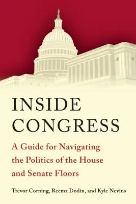 În interiorul Congresului: Un ghid pentru navigarea în politica Camerei Reprezentanților și a Senatului - Inside Congress: A Guide for Navigating the Politics of the House and Senate Floors