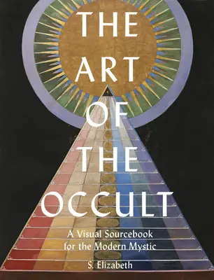 Arta ocultului: A Visual Sourcebook for the Modern Mystic - The Art of the Occult: A Visual Sourcebook for the Modern Mystic
