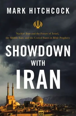 Înfruntarea cu Iranul: Iranul nuclear și viitorul Israelului, al Orientului Mijlociu și al Statelor Unite în profeția biblică - Showdown with Iran: Nuclear Iran and the Future of Israel, the Middle East, and the United States in Bible Prophecy
