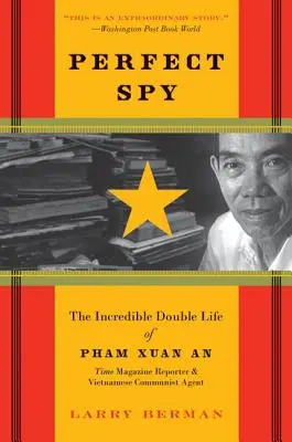 Spionul perfect: Incredibila viață dublă a lui Pham Xuan An, reporter Time Magazine și agent comunist vietnamez - Perfect Spy: The Incredible Double Life of Pham Xuan An, Time Magazine Reporter and Vietnamese Communist Agent